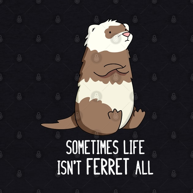 Sometime Life Isn't Ferret All Cute Ferret Pun by punnybone